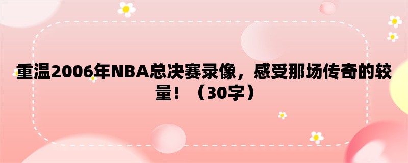 重温2006年NBA总决赛录像，感受那场传奇的较量！