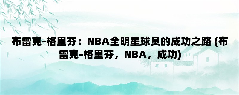 布雷克-格里芬：NBA全明