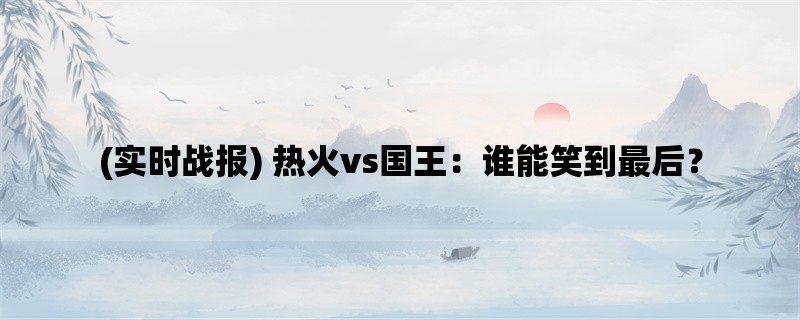 (实时战报) 热火vs国王：