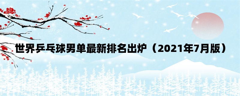 世界乒乓球男单最新排名出炉（2021年7月版）