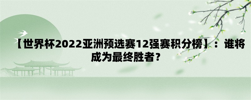 【世界杯2022亚洲预选赛12强赛积分榜】：谁将成为最终胜者？