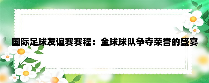 国际足球友谊赛赛程：全