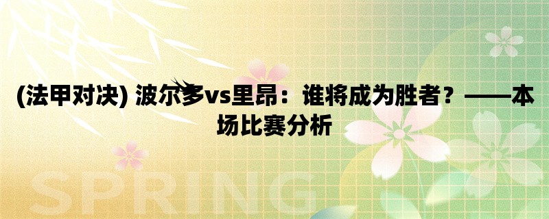 (法甲对决) 波尔多vs里昂：谁将成为胜者，本场比赛分析