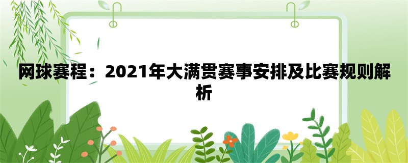 网球赛程：2021年大满贯赛事安排及比赛规则解析