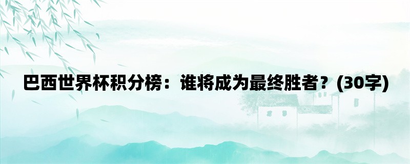 巴西世界杯积分榜：谁将成为最终胜者？