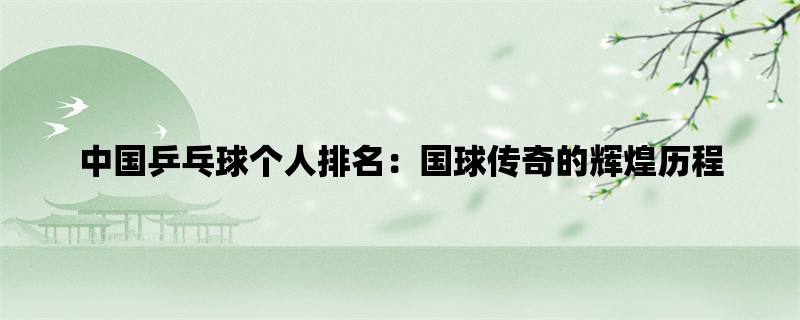 中国乒乓球个人排名：国球传奇的辉煌历程