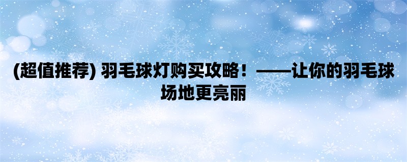 (超值推荐) 羽毛球灯购买