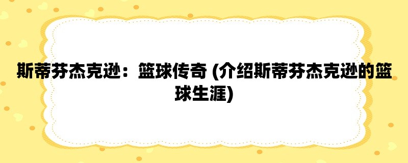 斯蒂芬杰克逊：篮球传奇 (介绍斯蒂芬杰克逊的篮球生涯)