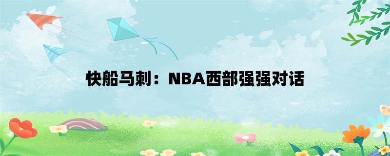 快船马刺：NBA西部强强对话