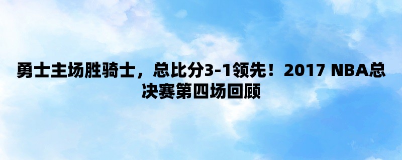 勇士主场胜骑士，总比分