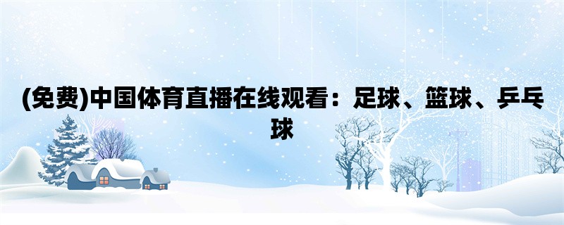 (免费)中国体育直播在线观看：足球、篮球、乒乓球