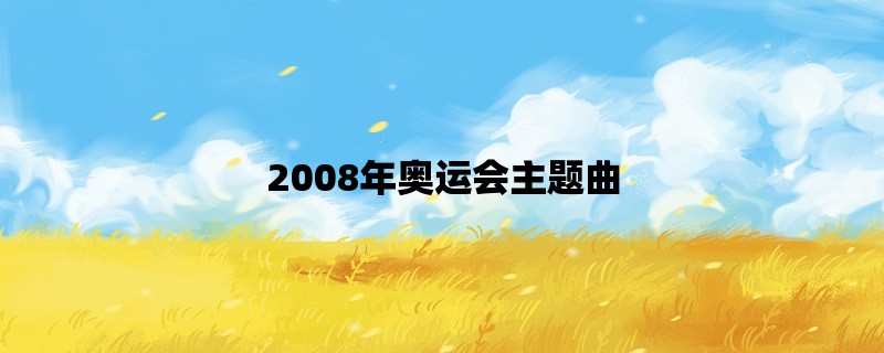 2008年奥运会主题曲