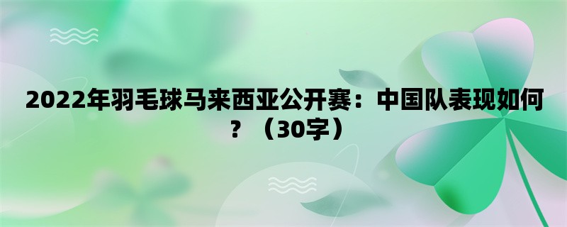 2022年羽毛球马来西亚公开赛：中国队表现如何？