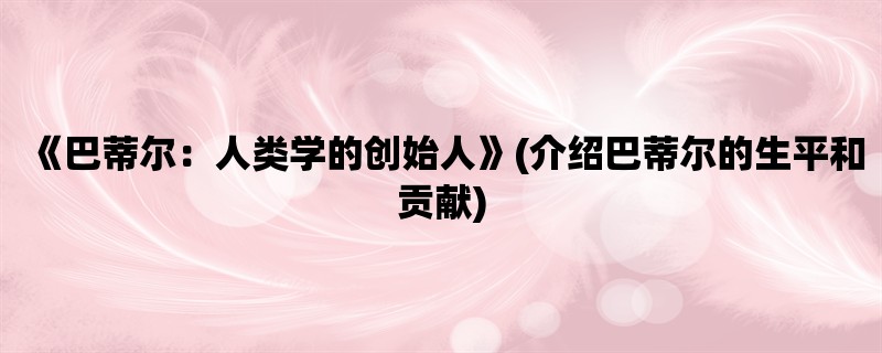 《巴蒂尔：人类学的创始