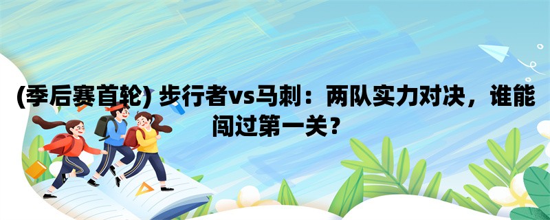 (季后赛首轮) 步行者vs马刺：两队实力对决，谁能闯过第一关？