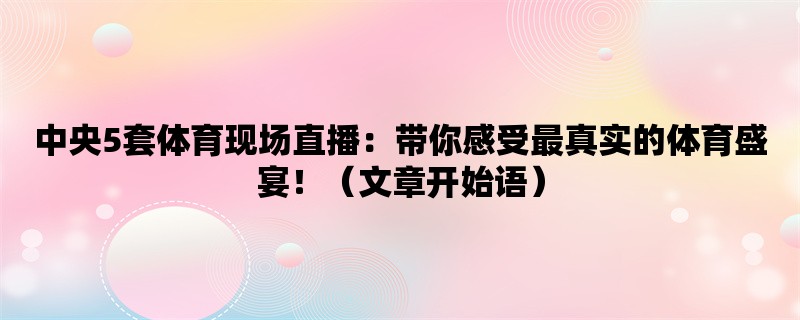 中央5套体育现场直播：带你感受最真实的体育盛宴！