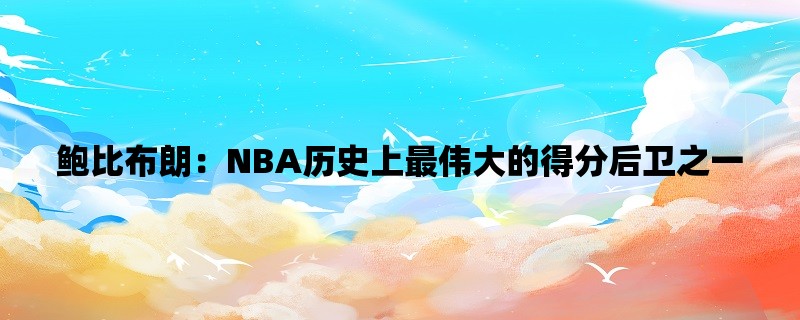 鲍比布朗：NBA历史上最伟大的得分后卫之一