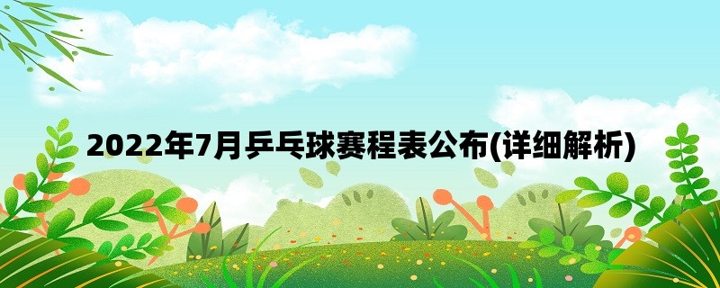 2022年7月乒乓球赛程表公布(详细解析)