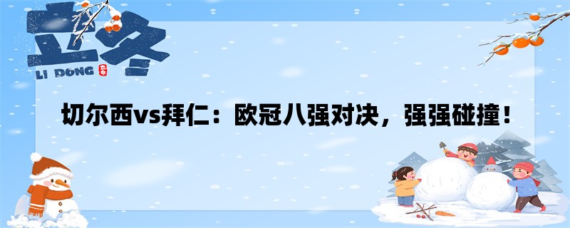 切尔西vs拜仁：欧冠八强对决，强强碰撞！