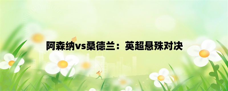 阿森纳vs桑德兰：英超悬