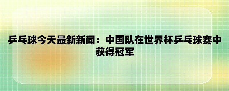 乒乓球今天最新新闻：中