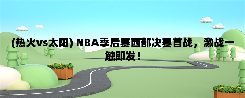 (热火vs太阳) NBA季后赛西