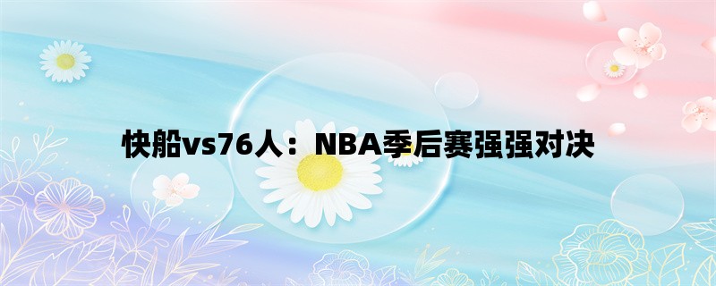 快船vs76人：NBA季后赛强