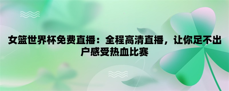 女篮世界杯免费直播：全