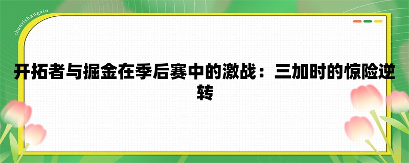 开拓者与掘金在季后赛中的激战：三加时的惊险逆转