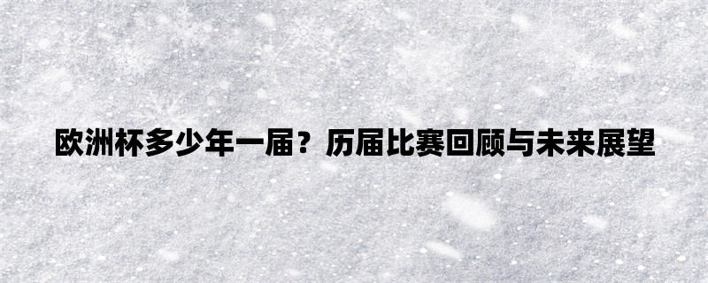 欧洲杯多少年一届？历届比赛回顾与未来展望