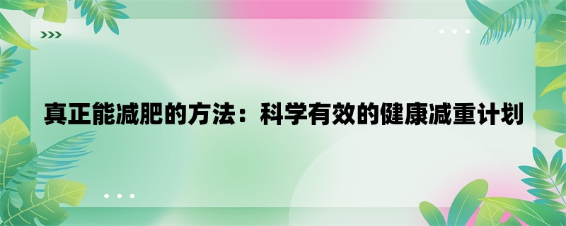 真正能减肥的方法：科学有效的健康减重计划