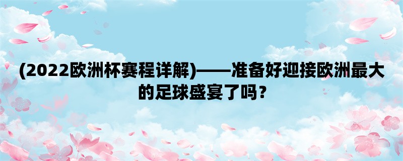 (2022欧洲杯赛程详解)，准备好迎接欧洲最大的足球盛宴了吗？