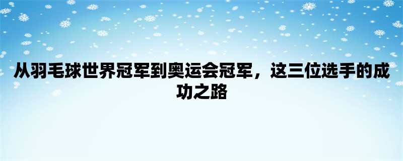 从羽毛球世界冠军到奥运