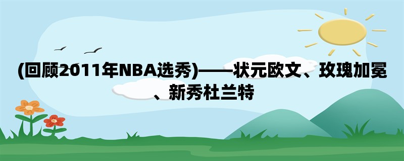 (回顾2011年NBA选秀)，状元