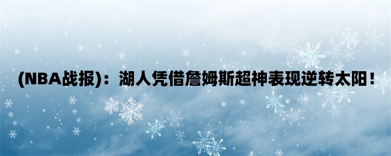 (NBA战报)：湖人凭借詹姆斯超神表现逆转太阳！