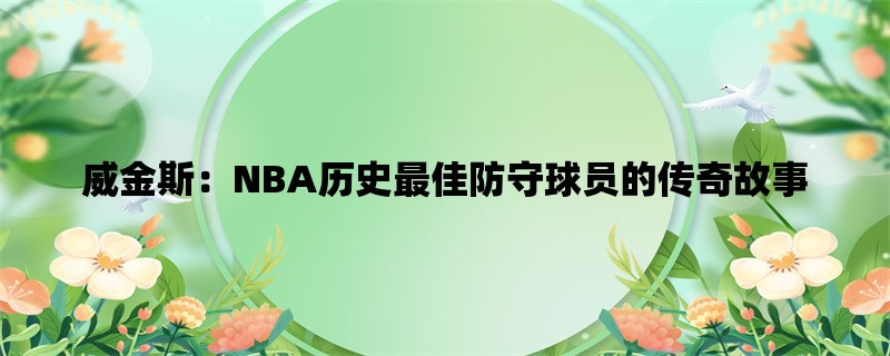 威金斯：NBA历史最佳防守