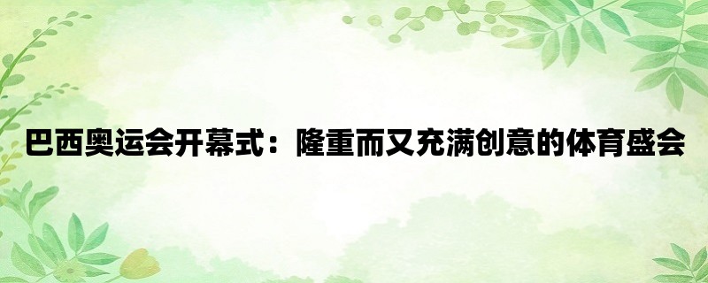 巴西奥运会开幕式：隆重而又充满创意的体育盛会