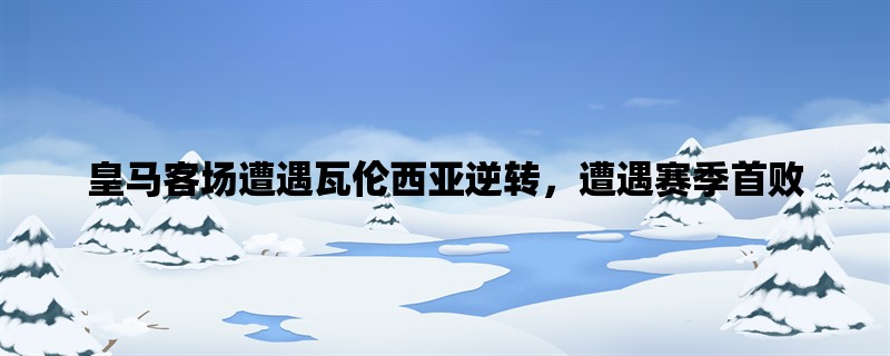 皇马客场遭遇瓦伦西亚逆