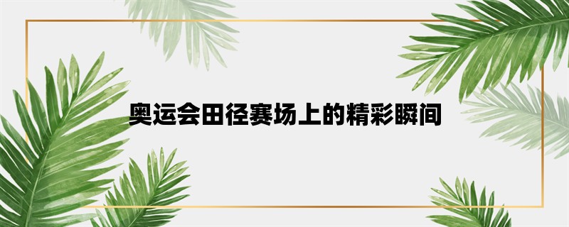 奥运会田径赛场上的精彩