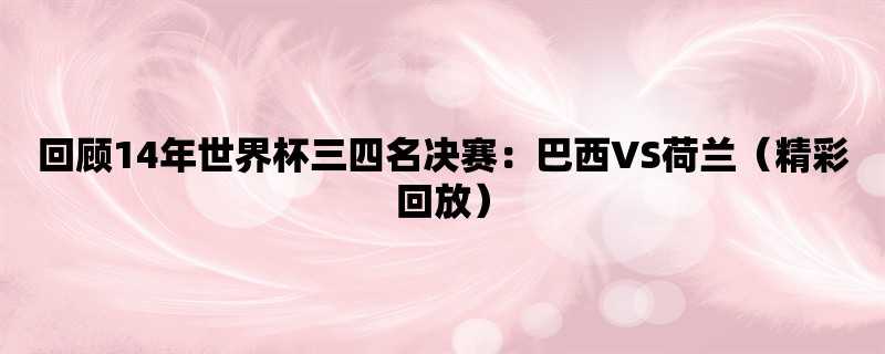 回顾14年世界杯三四名决