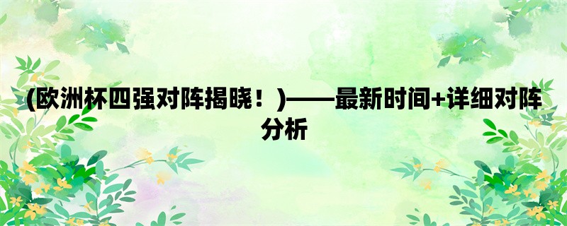 (欧洲杯四强对阵揭晓！)，最新时间+详细对阵分析