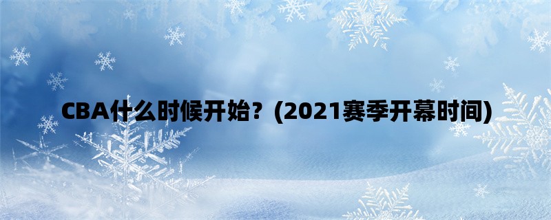 CBA什么时候开始？(2021赛季开幕时间)