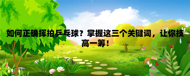 如何正确挥拍乒乓球？掌