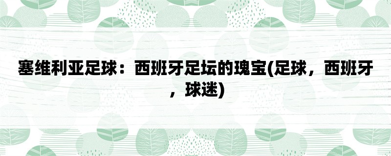 塞维利亚足球：西班牙足坛的瑰宝(足球，西班牙，球迷)