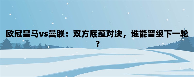 欧冠皇马vs曼联：双方底