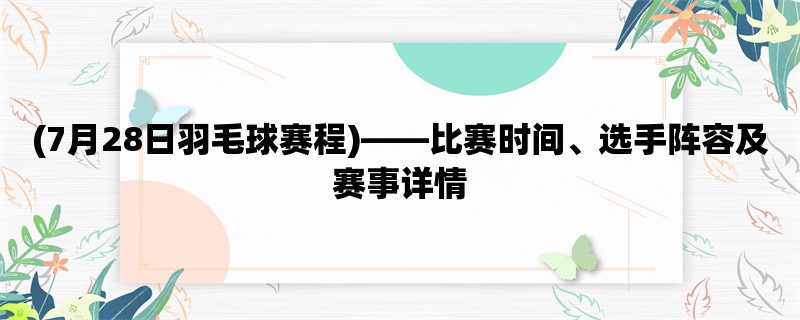 (7月28日羽毛球赛程)，比