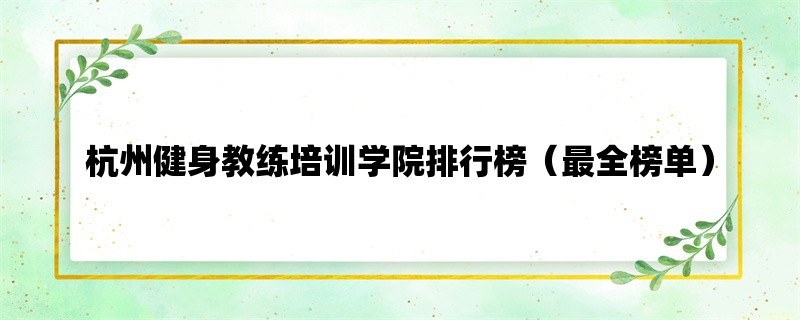 杭州健身教练培训学院排行榜（最全榜单）