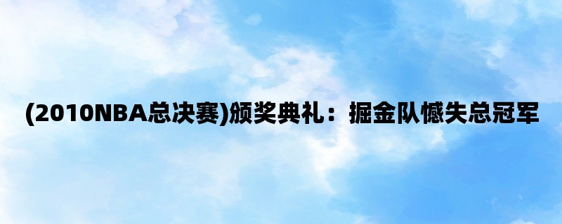 (2010NBA总决赛)颁奖典礼：