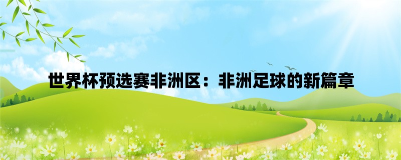 世界杯预选赛非洲区：非洲足球的新篇章