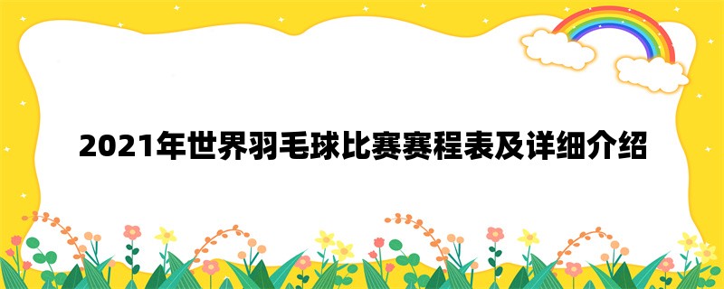 2021年世界羽毛球比赛赛程表及详细介绍